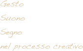 Gesto
Suono
Segno
nel processo creativo