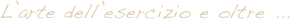 L’arte dell’esercizio e oltre ... 